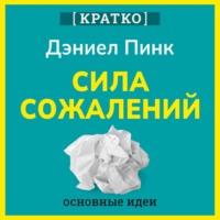 . Сила сожалений. Как взгляд в прошлое двигает нас в будущее. Дэниел Пинк. Кратко
