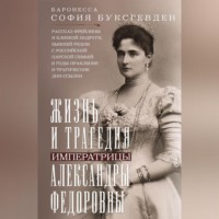 София Карловна Буксгевден. Жизнь и трагедия императрицы Александры Федоровны. Рассказ фрейлины и близкой подруги, бывшей рядом с российской царской семьей в годы правления и трагические дни ссылки