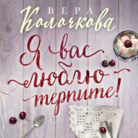 Вера Колочкова. Я вас люблю – терпите!