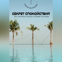 . Секрет спокойствия. Как сохранять баланс в любой ситуации