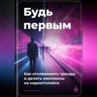 . Будь первым: Как отслеживать тренды и делать миллионы на маркетплейсе