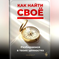 . Как найти своё: Разбираемся в твоих ценностях