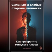 . Сильные и слабые стороны личности: Как превратить минусы в плюсы
