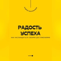 . Радость успеха. Как наслаждаться своими достижениями