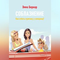 Эмма Бернар. Соблазнение. Как отбить мужчину у соперниц?