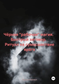Чёрная "рабочая" магия.          Быстрый заговор.          Ритуал на сумасшествие врага
