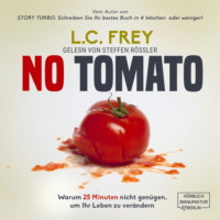 L. C. Frey. NO TOMATO: Warum 25 Minuten nicht gen?gen, um Ihr Leben zu ver?ndern - Der kreative Weg zu mehr Fokus, Zeit und einem erf?llten Leben (ungek?rzt)
