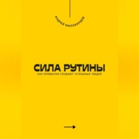 . Сила рутины. Как привычки создают успешных людей