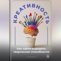 . Креативность: Как найти и развить творческие способности