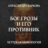 Александра Леонидовна Баркова. Хетты: Бог Грозы и его противник