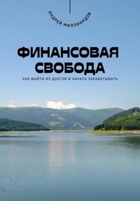 Финансовая свобода. Как выйти из долгов и начать зарабатывать