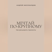 . Мечтай по-крупному. Как расширить горизонты