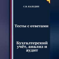 Сергей Каледин. Тесты с ответами. Бухгалтерский учёт, анализ и аудит