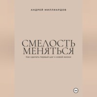 . Смелость меняться. Как сделать первый шаг к новой жизни