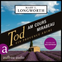 Mary L. Longworth. Tod am Cours Mirabeau - Ein Provence-Krimi - Verlaque & Bonnet ermitteln, Band 6 (Ungek?rzt)