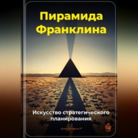 . Пирамида Франклина: Искусство стратегического планирования