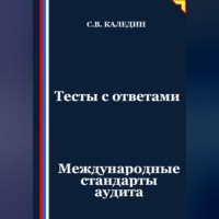 Сергей Каледин. Тесты с ответами. Международные стандарты аудита