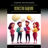 . Искусство общения. Как строить отношения с людьми