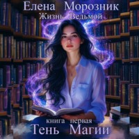 Елена Морозник. Жизнь Ведьмой. Книга первая. Тень Магии