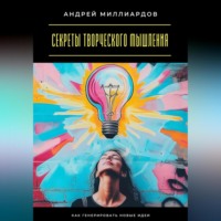 . Секреты творческого мышления. Как генерировать новые идеи