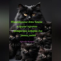 . Талантливые дети Баюна и другие сказочно интересные истории для умных людей