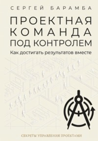 Проектная команда под контролем: Как достигать результатов вместе