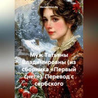 Милица Мир-Ям. Муж Татьяны Владимировны (из сборника «Первый снег»), перевод с сербского