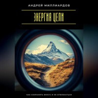 . Энергия цели. Как сохранять фокус и не отвлекаться