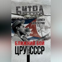 Лаймен Киркпатрик. Ближний бой. ЦРУ против СССР