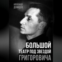 Александр Демидов. Большой театр под звездой Григоровича