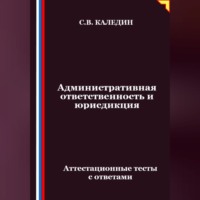 Сергей Каледин. Административная ответственность и юрисдикция. Аттестационные тесты с ответами