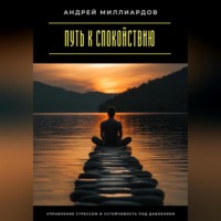 . Путь к спокойствию. Управление стрессом и устойчивость под давлением