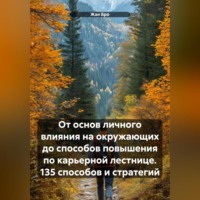 Жан Бро. От основ личного влияния на окружающих до способов повышения по карьерной лестнице. 135 способов и стратегий