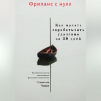 Станислав Чащин. Фриланс с нуля: как начать зарабатывать удалённо за 30 дней.