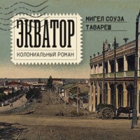 Мигел Соуза Тавареш. Экватор. Колониальный роман