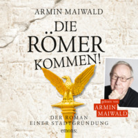 Armin Maiwald. Die R?mer kommen! - Roman einer Stadtgr?ndung (Ungek?rzt)
