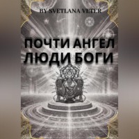 Светлана Ветер. Почти ангел. Люди Боги