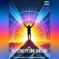 . Перезагрузка жизни: путь к успеху и самореализации