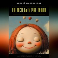 . Смелость быть счастливым. Как перестать бояться мечтать
