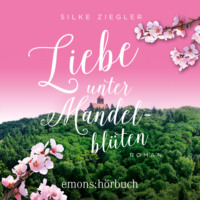 Silke Ziegler. Liebe unter Mandelbl?ten (Ungek?rzt)