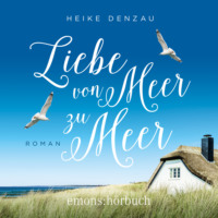 Heike Denzau. Liebe von Meer zu Meer (Ungek?rzt)