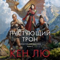 Кен Лю. Династия Одуванчика. Книга 3. Пустующий трон