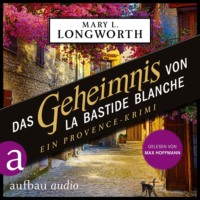 Mary L. Longworth. Das Geheimnis von La Bastide Blanche - Ein Provence-Krimi - Verlaque & Bonnet ermitteln, Band 7 (Ungek?rzt)