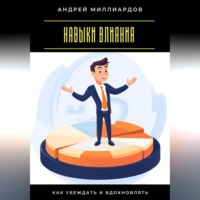 . Навыки влияния. Как убеждать и вдохновлять
