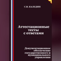 Сергей Каледин. Аттестационные тесты с ответами. Документационное обеспечение государственного и муниципального управления