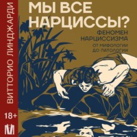 Витторио Линджарди. Мы все нарциссы? Феномен нарциссизма от мифологии до патологии