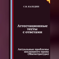 Сергей Каледин. Аттестационные тесты с ответами. Актуальные проблемы жилищного права (Магистратура)