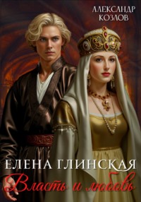 Елена Глинская: Власть и любовь