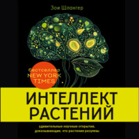Зои Шлангер. Интеллект растений. Удивительные научные открытия, доказывающие, что растения разумны
