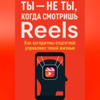 Андрей Васильевич Зубков. Ты не ты, когда смотришь Reels. Как алгоритмы соцсетей управляют твоей жизнью
